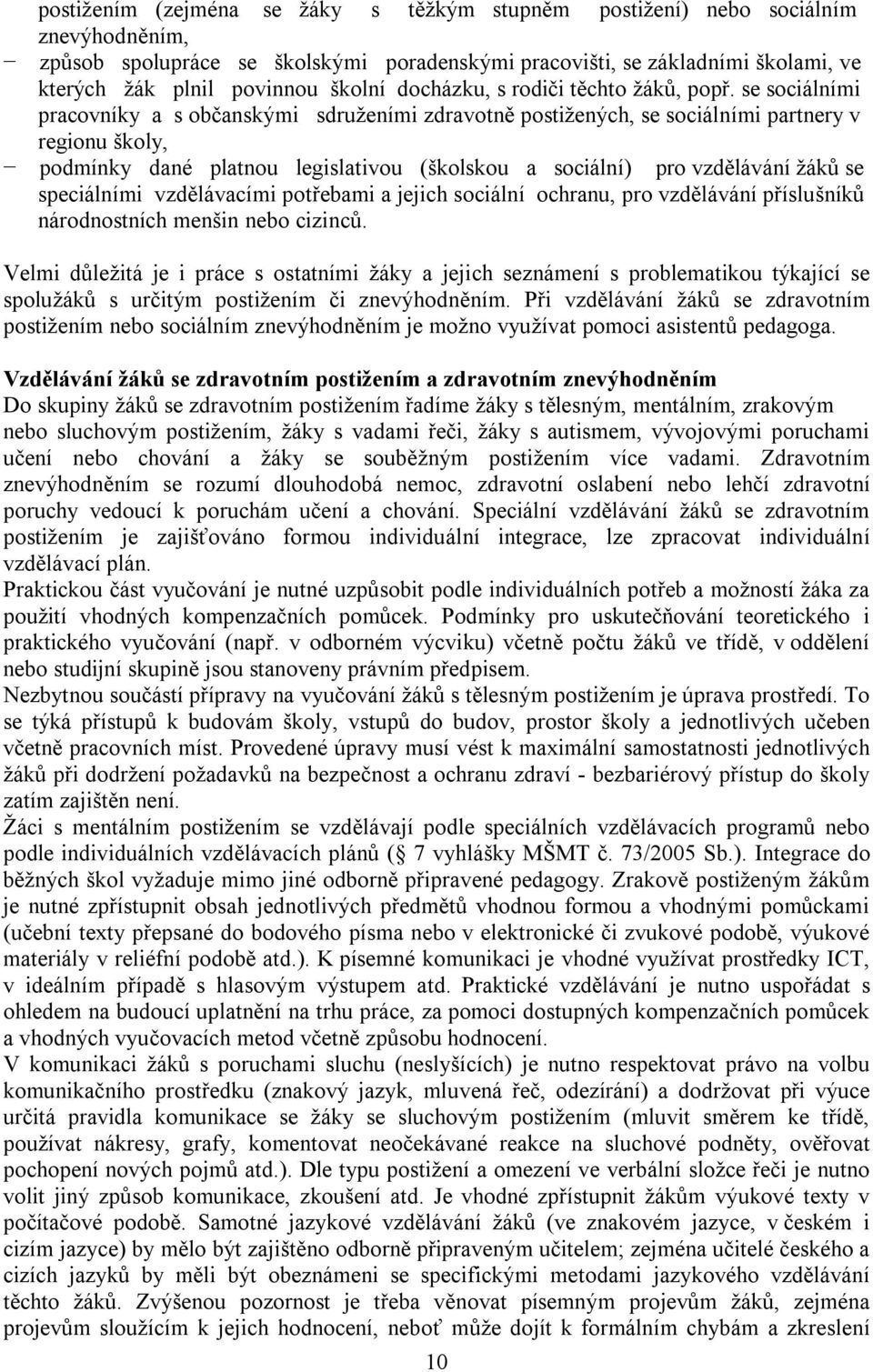 se sociálními pracovníky a s občanskými sdruženími zdravotně postižených, se sociálními partnery v regionu školy, podmínky dané platnou legislativou (školskou a sociální) pro vzdělávání žáků se