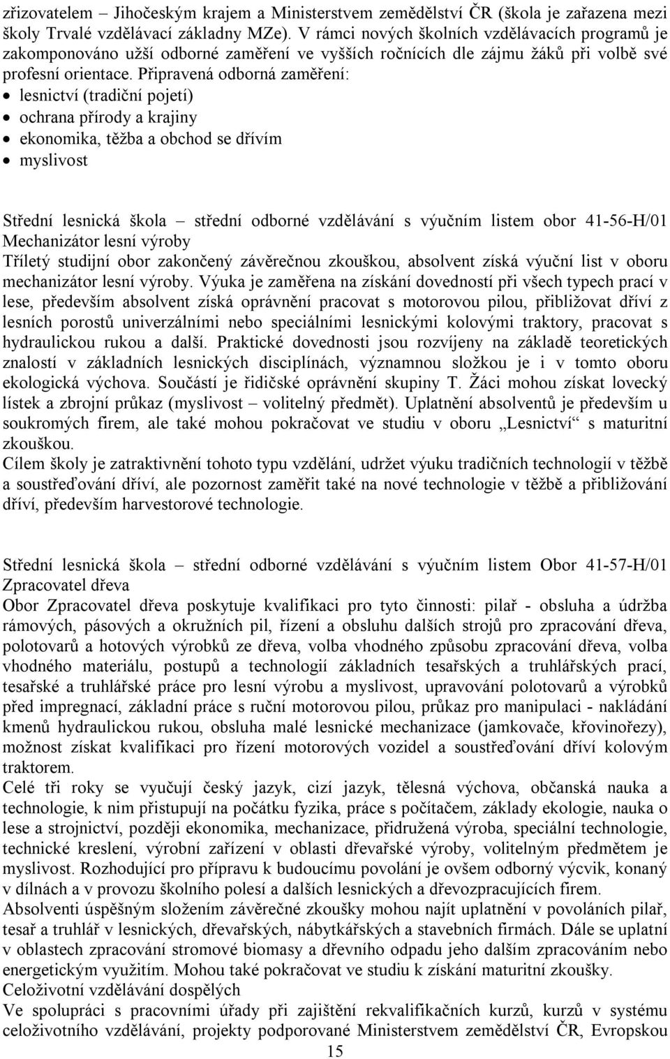 Připravená odborná zaměření: lesnictví (tradiční pojetí) ochrana přírody a krajiny ekonomika, těžba a obchod se dřívím myslivost Střední lesnická škola střední odborné vzdělávání s výučním listem