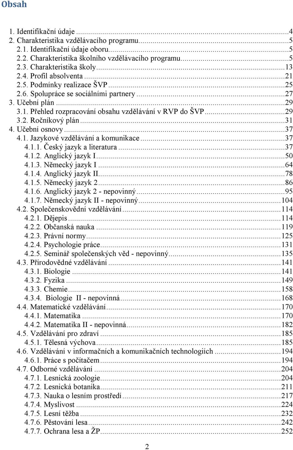 .. 31 4. Učební osnovy... 37 4.1. Jazykové vzdělávání a komunikace... 37 4.1.1. Český jazyk a literatura... 37 4.1.2. Anglický jazyk I... 50 4.1.3. Německý jazyk I... 64 4.1.4. Anglický jazyk II.