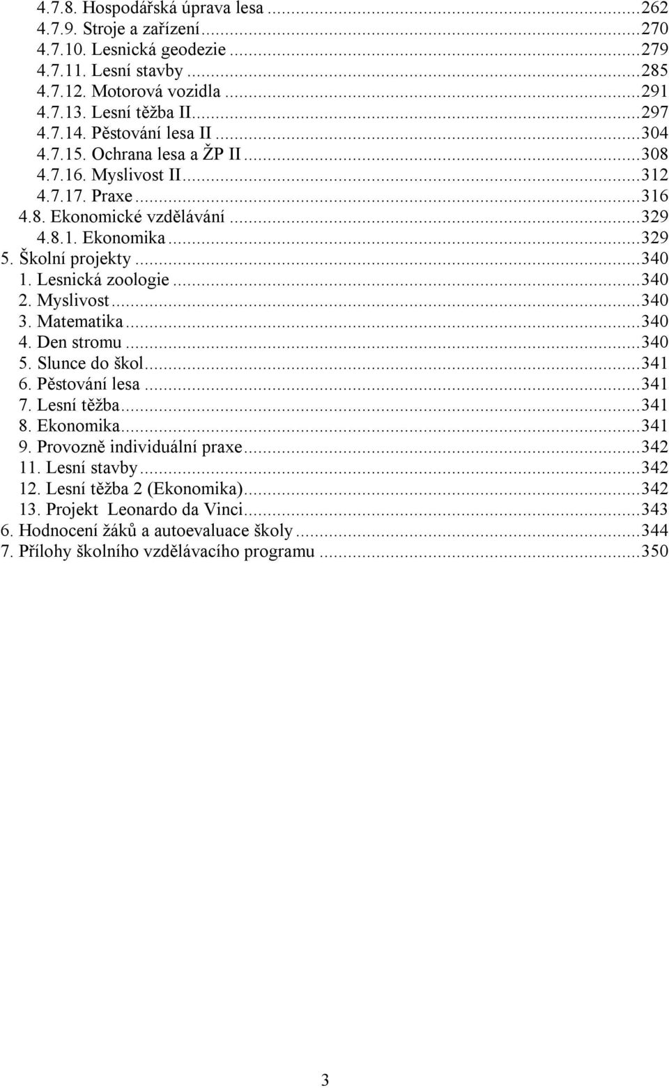 Lesnická zoologie... 340 2. Myslivost... 340 3. Matematika... 340 4. Den stromu... 340 5. Slunce do škol... 341 6. Pěstování lesa... 341 7. Lesní těžba... 341 8. Ekonomika... 341 9.