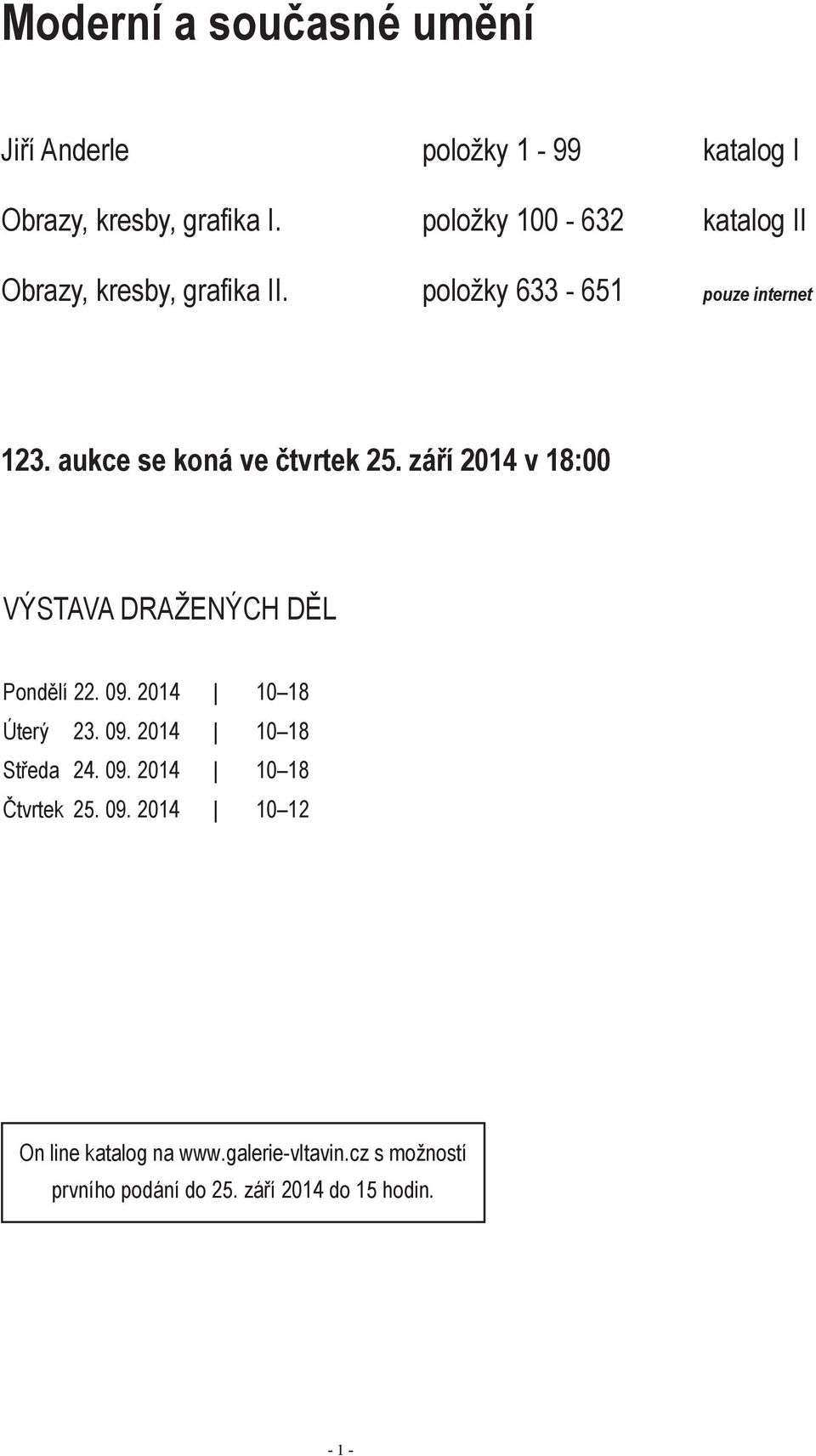 aukce se koná ve čtvrtek 25. září 2014 v 18:00 VýstAVA dražených děl Pondělí 22. 09. 2014 10 18 Úterý 23. 09. 2014 10 18 středa 24.