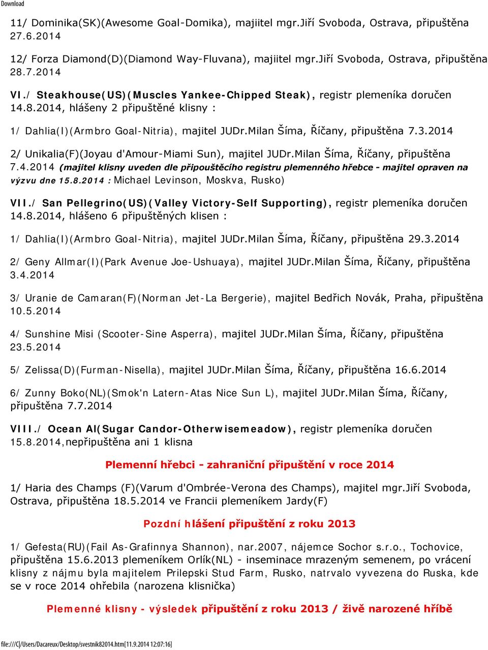 2014 2/ Unikalia(F)(Joyau d'amour-miami Sun), majitel JUDr.Milan Šíma, Říčany, připuštěna 7.4.2014 (majitel klisny uveden dle připouštěcího registru plemenného hřebce - majitel opraven na výzvu dne 15.