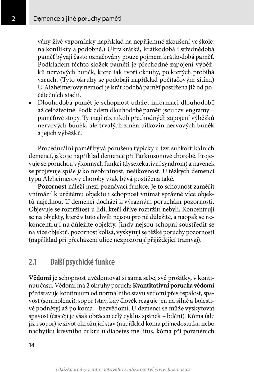 Podkladem těchto složek paměti je přechodné zapojení výběžků nervových buněk, které tak tvoří okruhy, po kterých probíhá vzruch. (Tyto okruhy se podobají například počítačovým sítím.