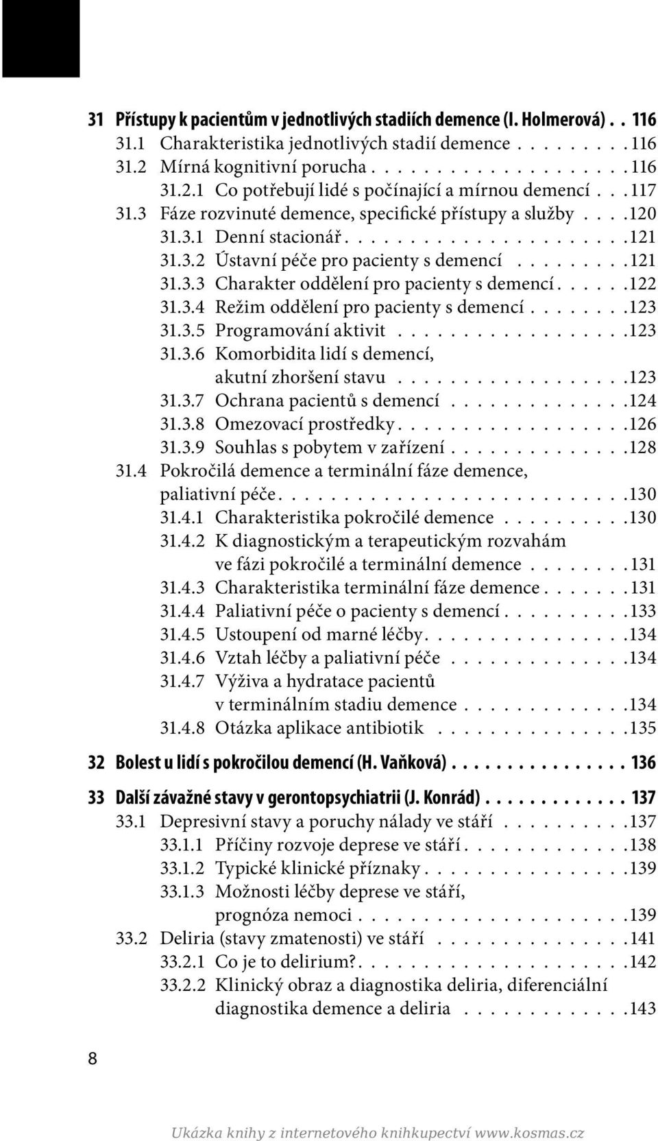 .....122 31.3.4 Režim oddělení pro pacienty s demencí........123 31.3.5 Programování aktivit..................123 31.3.6 Komorbidita lidí s demencí, akutní zhoršení stavu..................123 31.3.7 Ochrana pacientů s demencí.