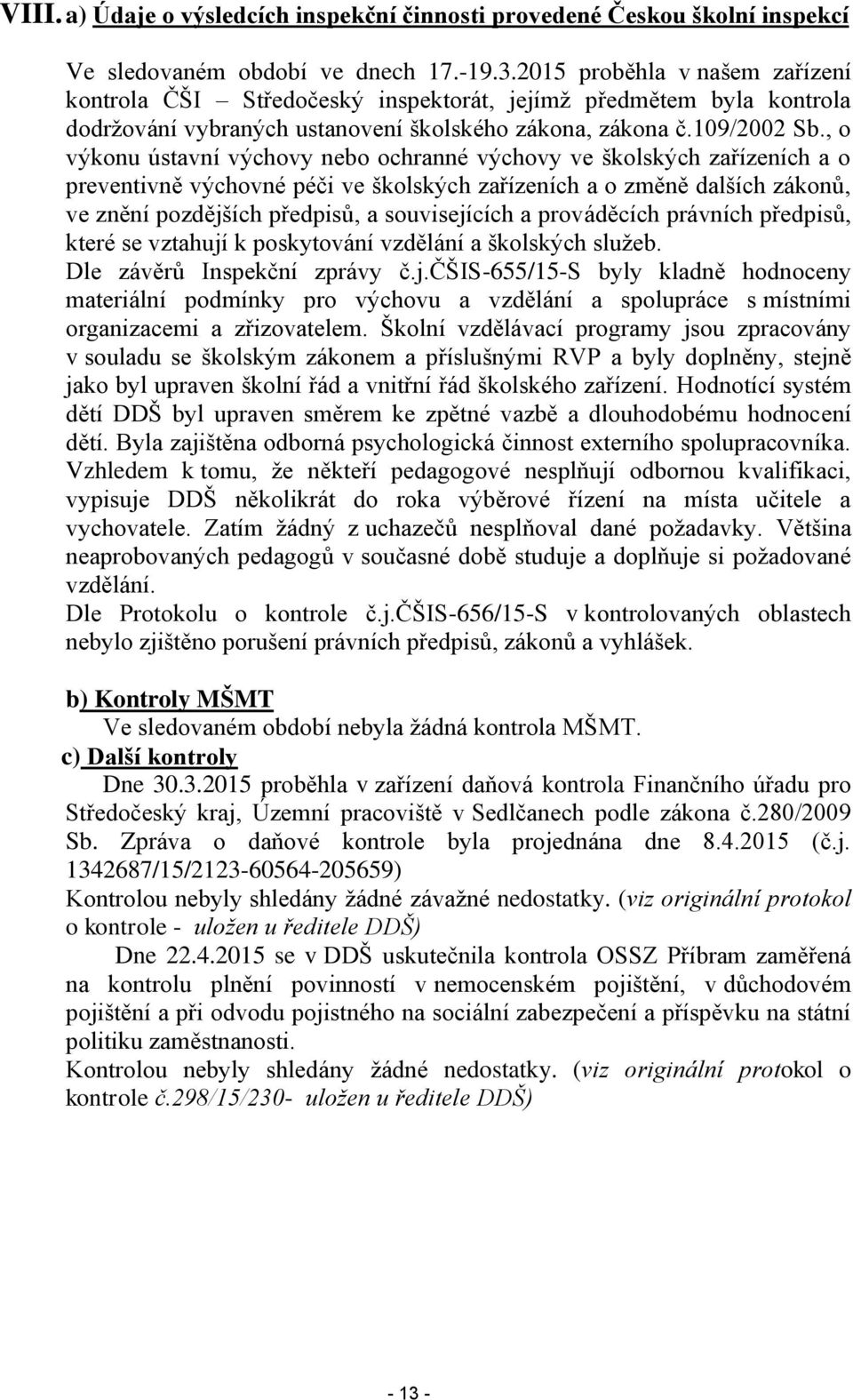 , o výkonu ústavní výchovy nebo ochranné výchovy ve školských zařízeních a o preventivně výchovné péči ve školských zařízeních a o změně dalších zákonů, ve znění pozdějších předpisů, a souvisejících