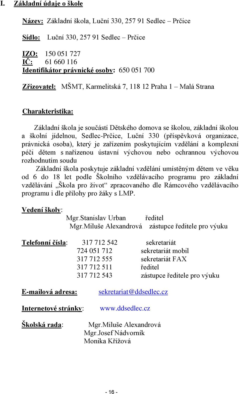 (příspěvková organizace, právnická osoba), který je zařízením poskytujícím vzdělání a komplexní péči dětem s nařízenou ústavní výchovou nebo ochrannou výchovou rozhodnutím soudu Základní škola