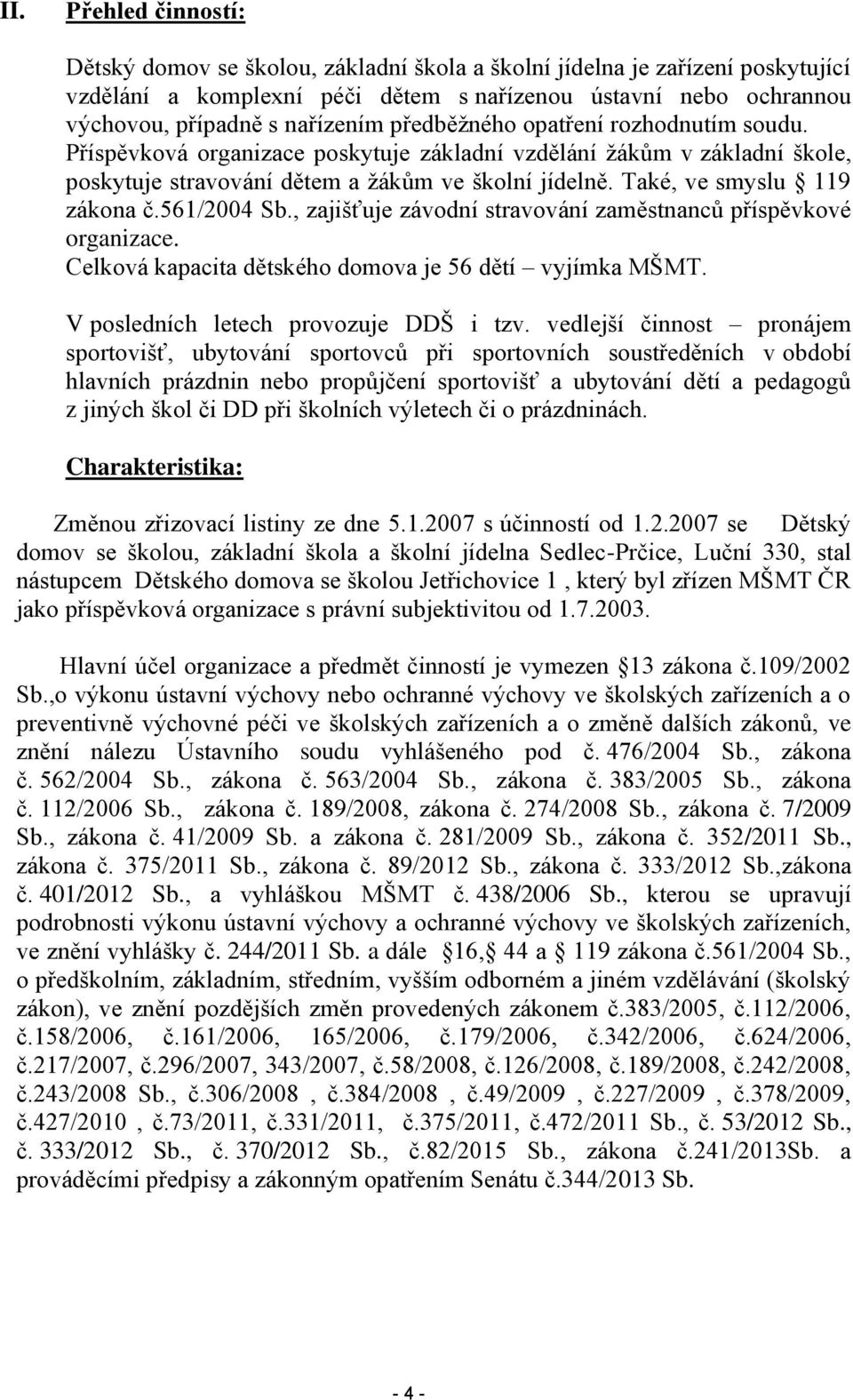 561/2004 Sb., zajišťuje závodní stravování zaměstnanců příspěvkové organizace. Celková kapacita dětského domova je 56 dětí vyjímka MŠMT. V posledních letech provozuje DDŠ i tzv.