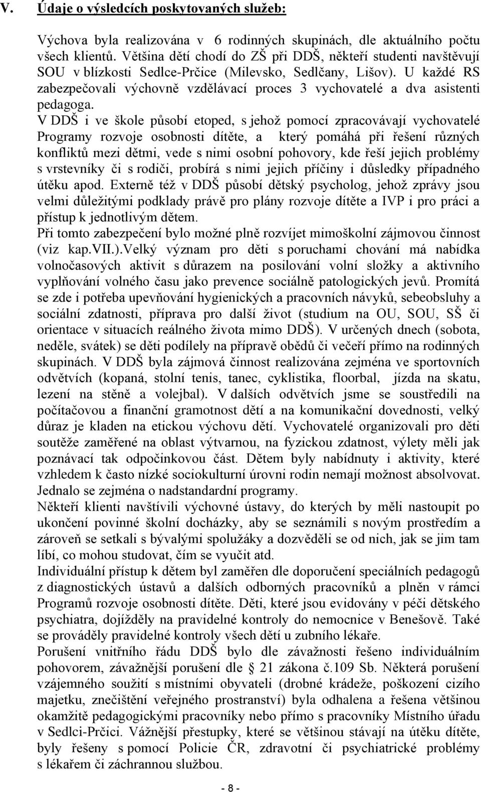 U každé RS zabezpečovali výchovně vzdělávací proces 3 vychovatelé a dva asistenti pedagoga.