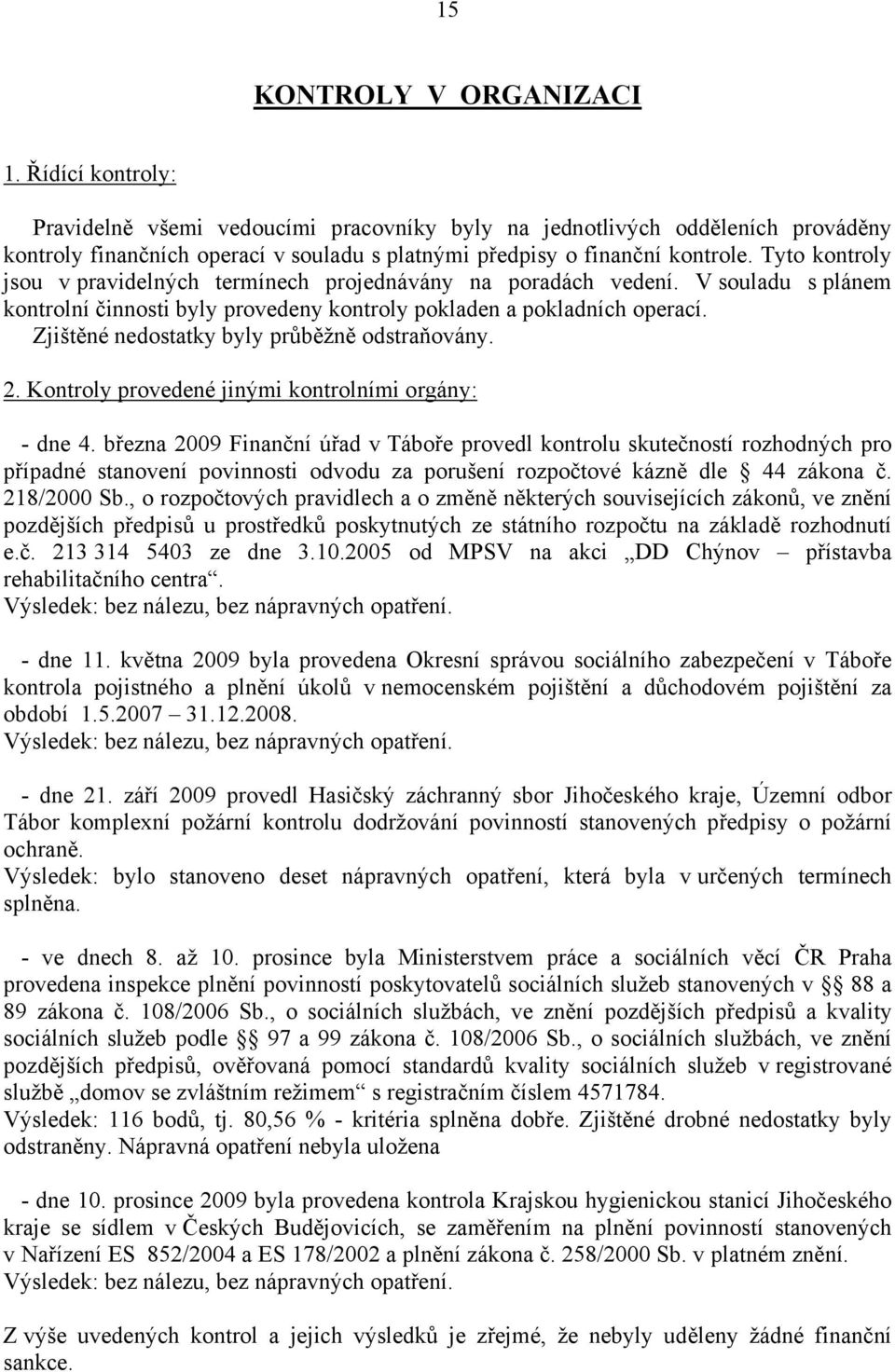 Tyto kontroly jsou v pravidelných termínech projednávány na poradách vedení. V souladu s plánem kontrolní činnosti byly provedeny kontroly pokladen a pokladních operací.