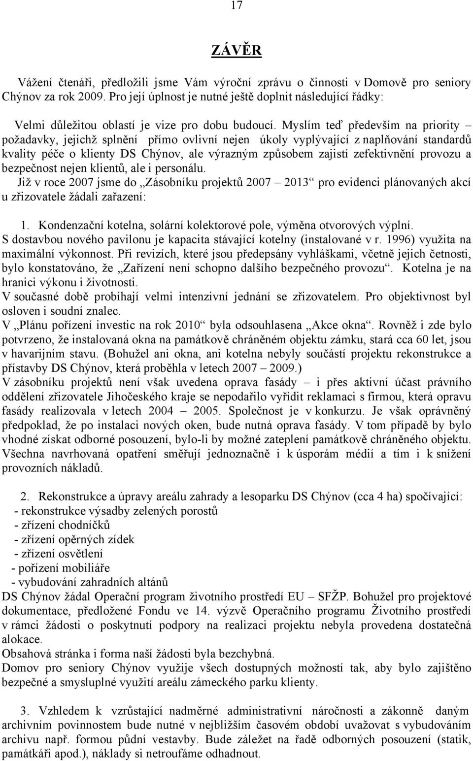 Myslím teď především na priority požadavky, jejichž splnění přímo ovlivní nejen úkoly vyplývající z naplňování standardů kvality péče o klienty DS Chýnov, ale výrazným způsobem zajistí zefektivnění