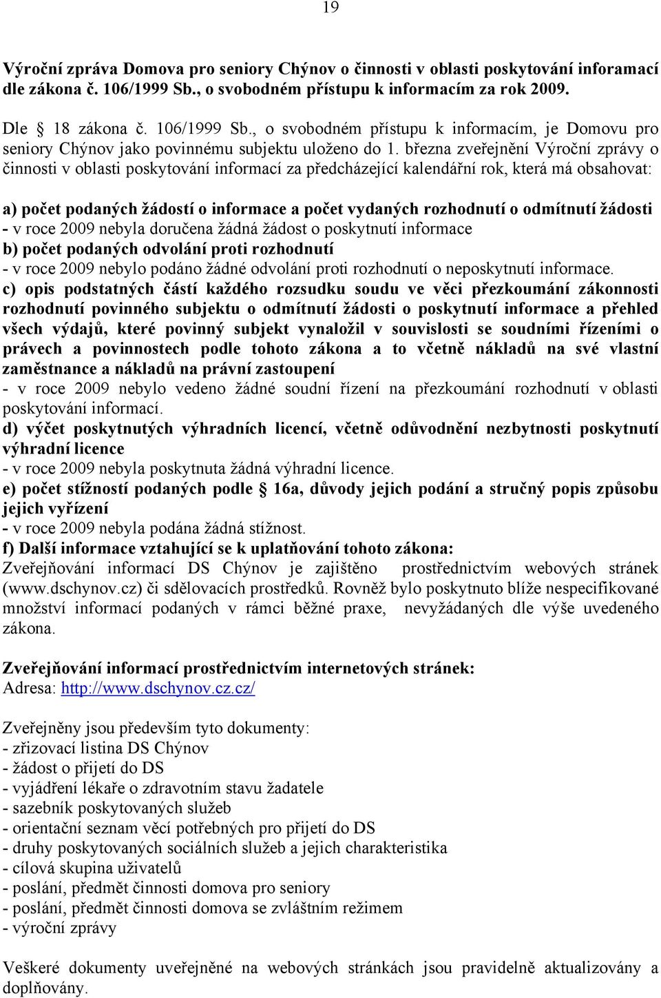 března zveřejnění Výroční zprávy o činnosti v oblasti poskytování informací za předcházející kalendářní rok, která má obsahovat: a) počet podaných žádostí o informace a počet vydaných rozhodnutí o