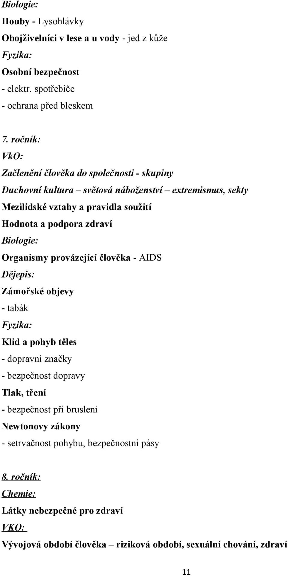 zdraví Biologie: Organismy provázející člověka - AIDS Dějepis: Zámořské objevy - tabák Fyzika: Klid a pohyb těles - dopravní značky - bezpečnost dopravy Tlak, tření -