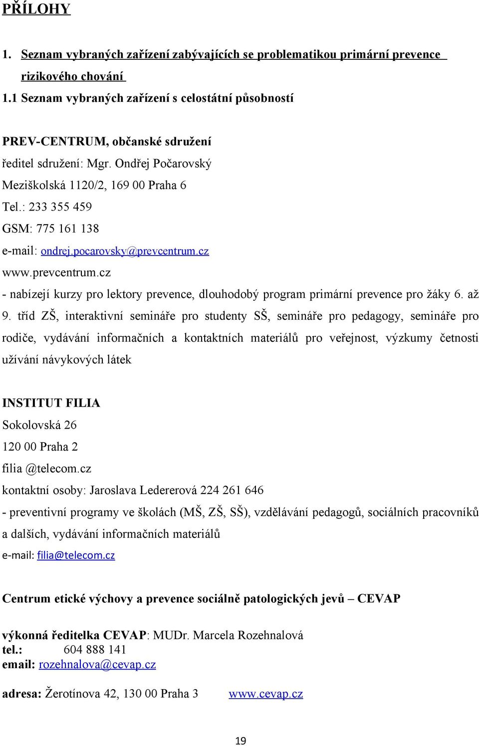 : 233 355 459 GSM: 775 161 138 e-mail: ondrej.pocarovsky@prevcentrum.cz www.prevcentrum.cz - nabízejí kurzy pro lektory prevence, dlouhodobý program primární prevence pro žáky 6. až 9.