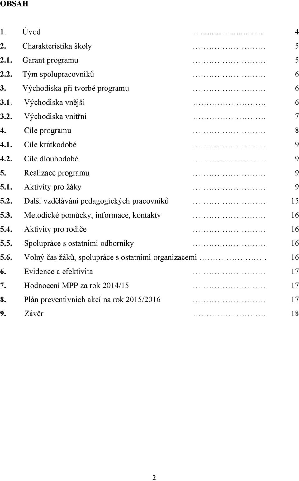 3. Metodické pomůcky, informace, kontakty 16 5.4. Aktivity pro rodiče 16 5.5. Spolupráce s ostatními odborníky 16 5.6. Volný čas žáků, spolupráce s ostatními organizacemi.