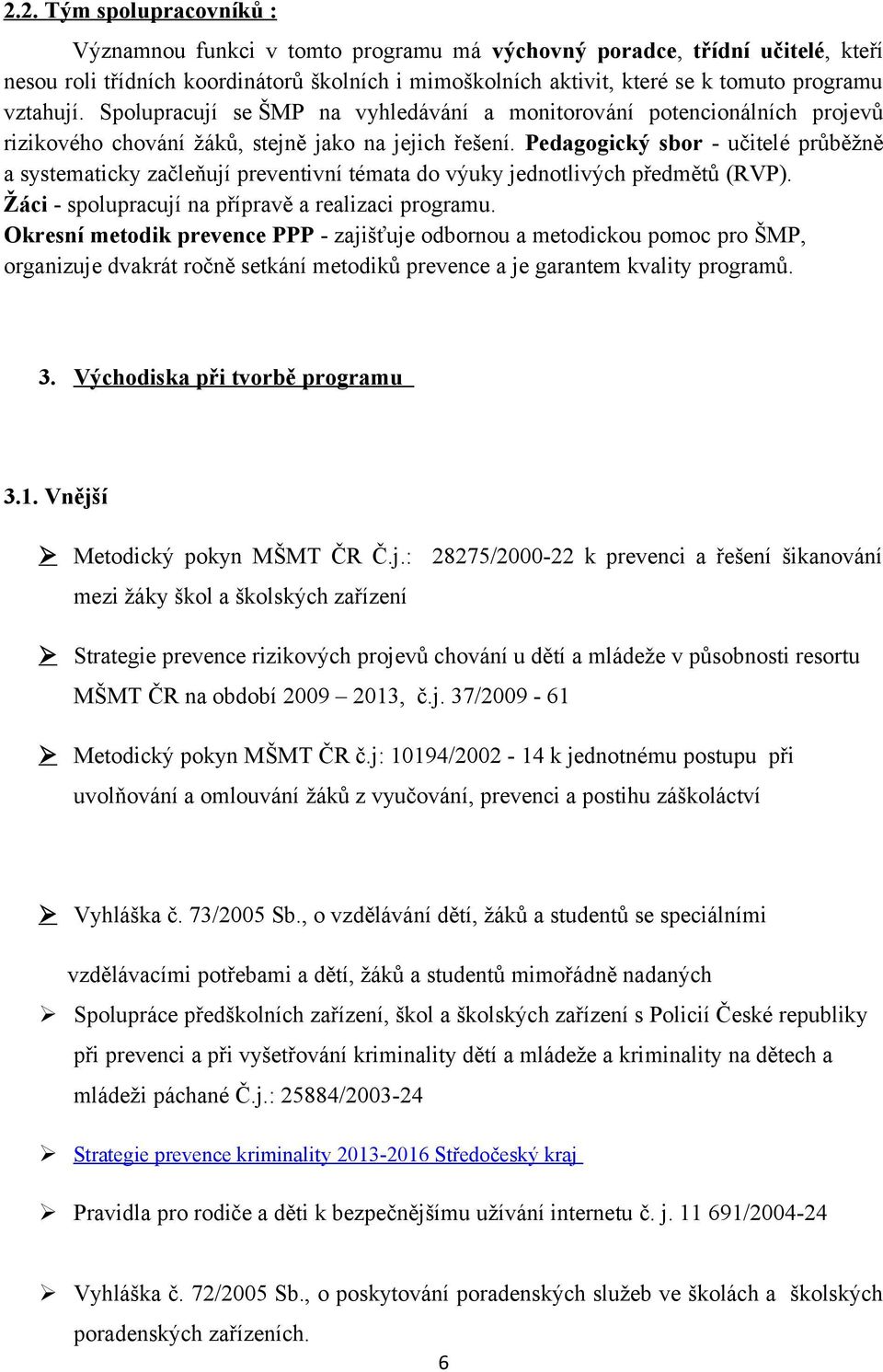 Pedagogický sbor - učitelé průběžně a systematicky začleňují preventivní témata do výuky jednotlivých předmětů (RVP). Žáci - spolupracují na přípravě a realizaci programu.