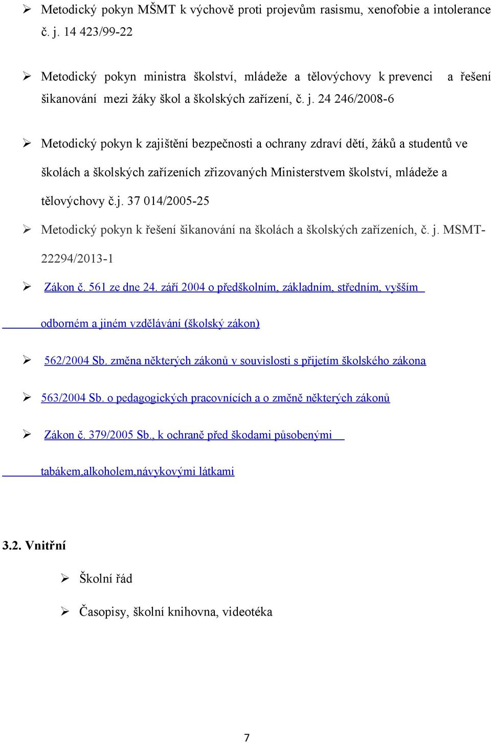 24 246/2008-6 Metodický pokyn k zajištění bezpečnosti a ochrany zdraví dětí, žáků a studentů ve školách a školských zařízeních zřizovaných Ministerstvem školství, mládeže a tělovýchovy č.j. 37 014/2005-25 Metodický pokyn k řešení šikanování na školách a školských zařízeních, č.