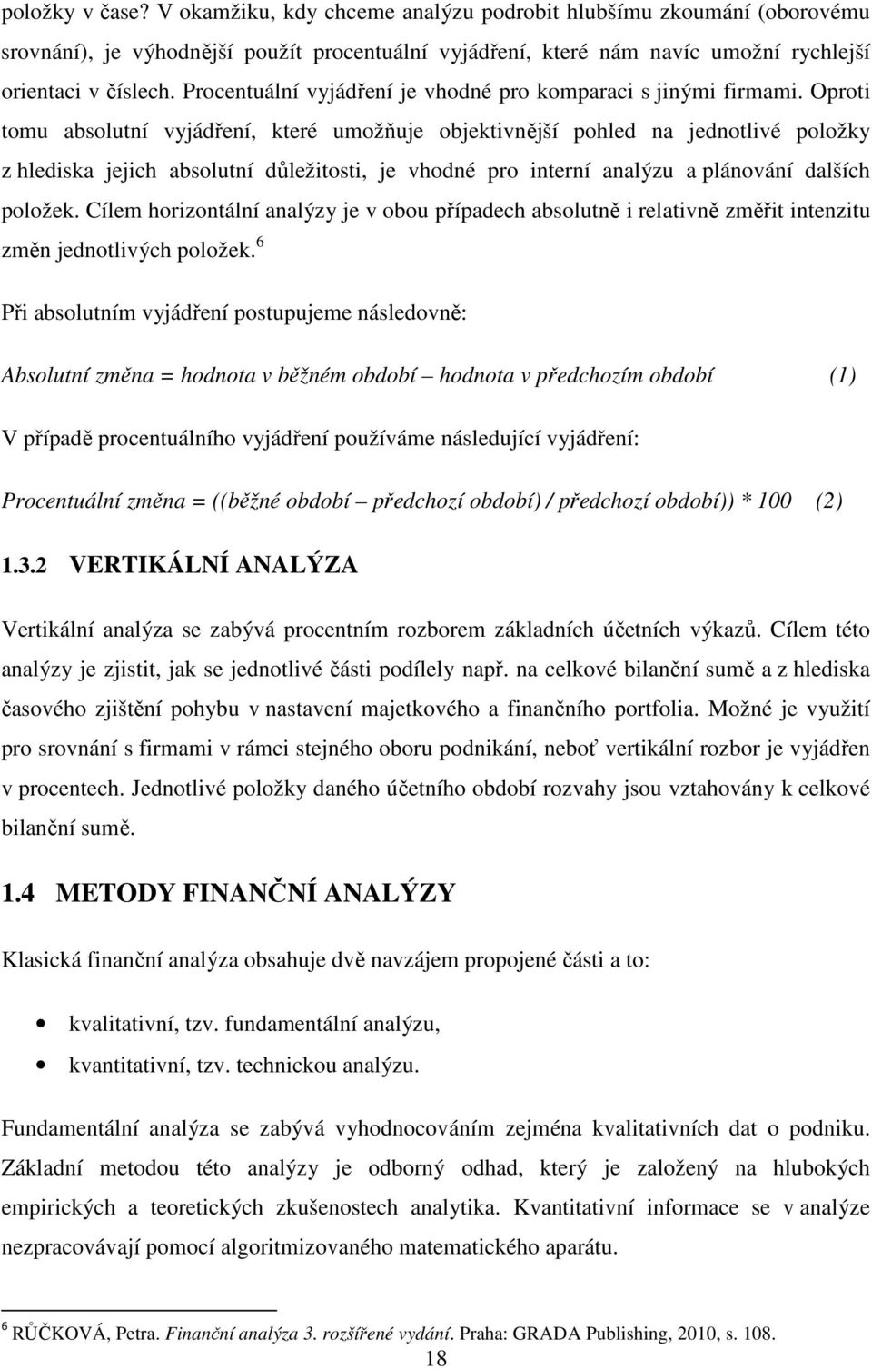 Oproti tomu absolutní vyjádření, které umožňuje objektivnější pohled na jednotlivé položky z hlediska jejich absolutní důležitosti, je vhodné pro interní analýzu a plánování dalších položek.