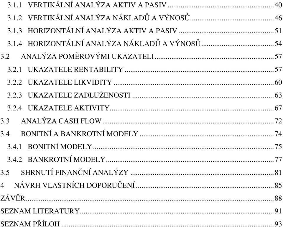 .. 67 3.3 ANALÝZA CASH FLOW... 72 3.4 BONITNÍ A BANKROTNÍ MODELY... 74 3.4.1 BONITNÍ MODELY... 75 3.4.2 BANKROTNÍ MODELY... 77 3.