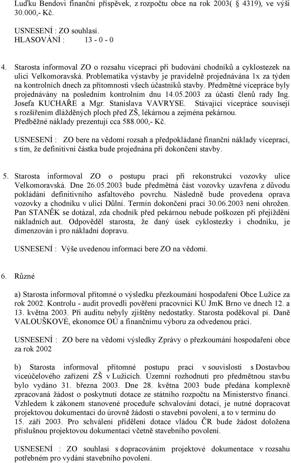 2003 za účasti členů rady Ing. Josefa KUCHAŘE a Mgr. Stanislava VAVRYSE. Stávající vícepráce souvisejí s rozšířením dlážděných ploch před ZŠ, lékárnou a zejména pekárnou.