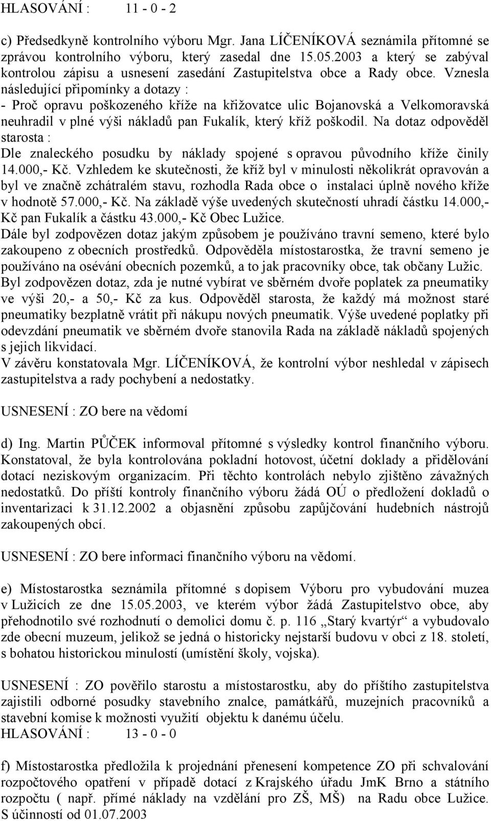 Vznesla následující připomínky a dotazy : - Proč opravu poškozeného kříže na křižovatce ulic Bojanovská a Velkomoravská neuhradil v plné výši nákladů pan Fukalík, který kříž poškodil.