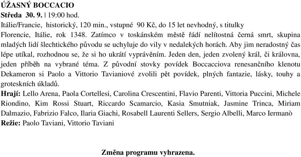 Aby jim neradostný čas lépe utíkal, rozhodnou se, že si ho ukrátí vyprávěním. Jeden den, jeden zvolený král, či královna, jeden příběh na vybrané téma.