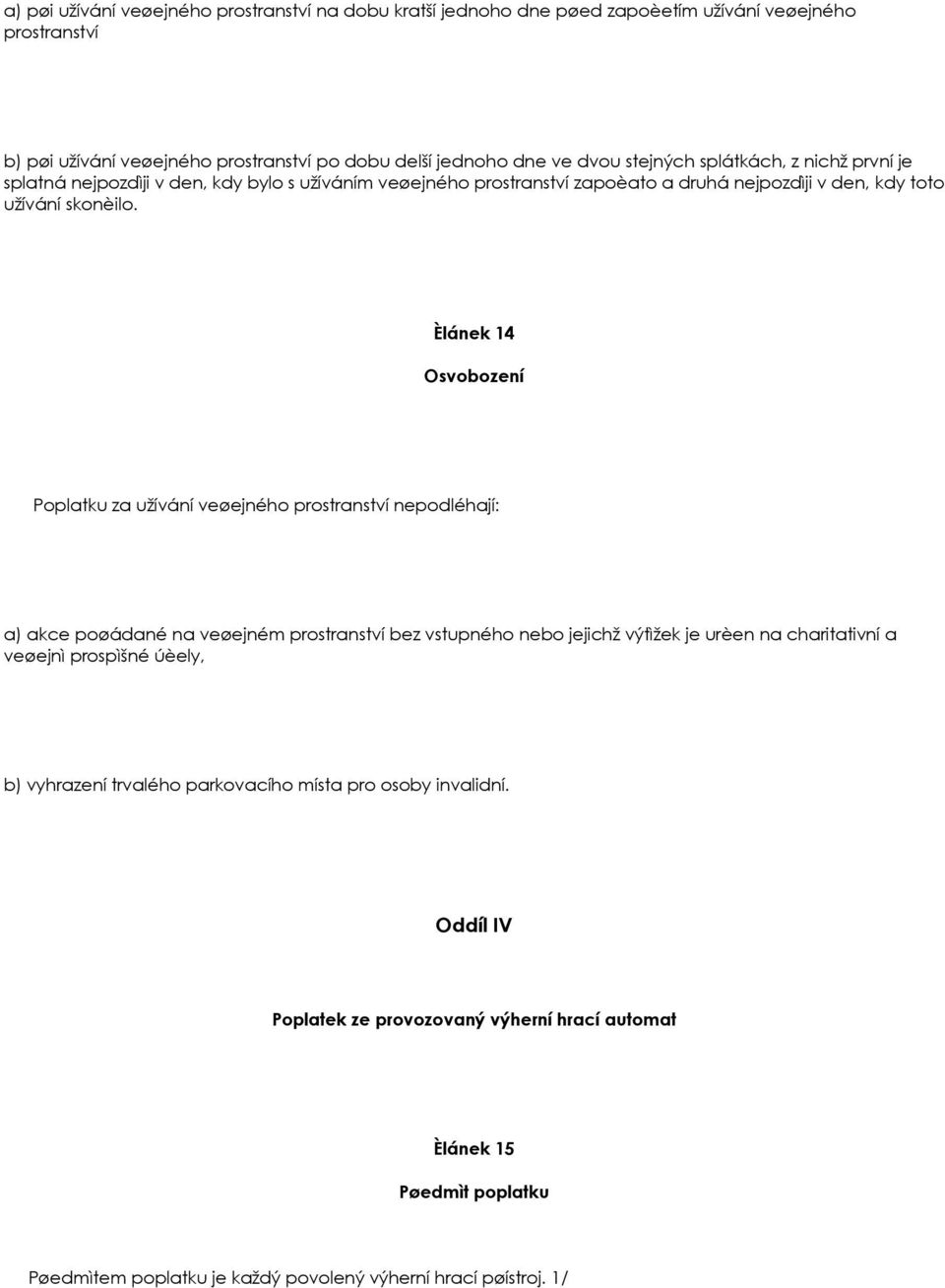 Èlánek 14 Osvobození Poplatku za užívání veøejného prostranství nepodléhají: a) akce poøádané na veøejném prostranství bez vstupného nebo jejichž výtìžek je urèen na charitativní a veøejnì