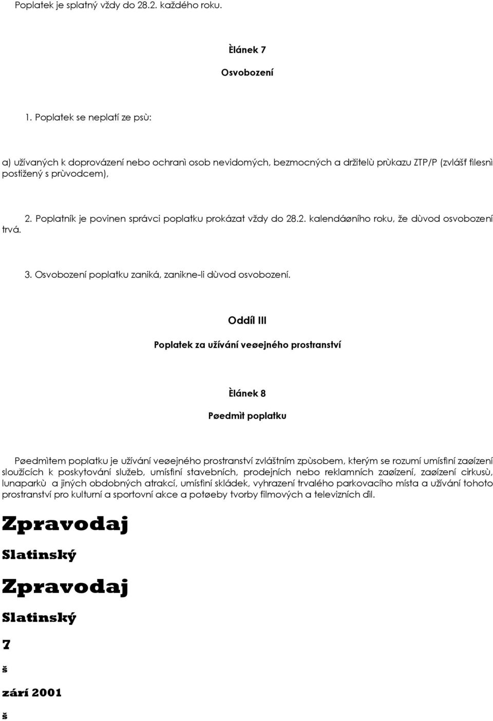 Poplatník je povinen správci poplatku prokázat vždy do 28.2. kalendáøního roku, že dùvod osvobození trvá. 3. Osvobození poplatku zaniká, zanikne-li dùvod osvobození.