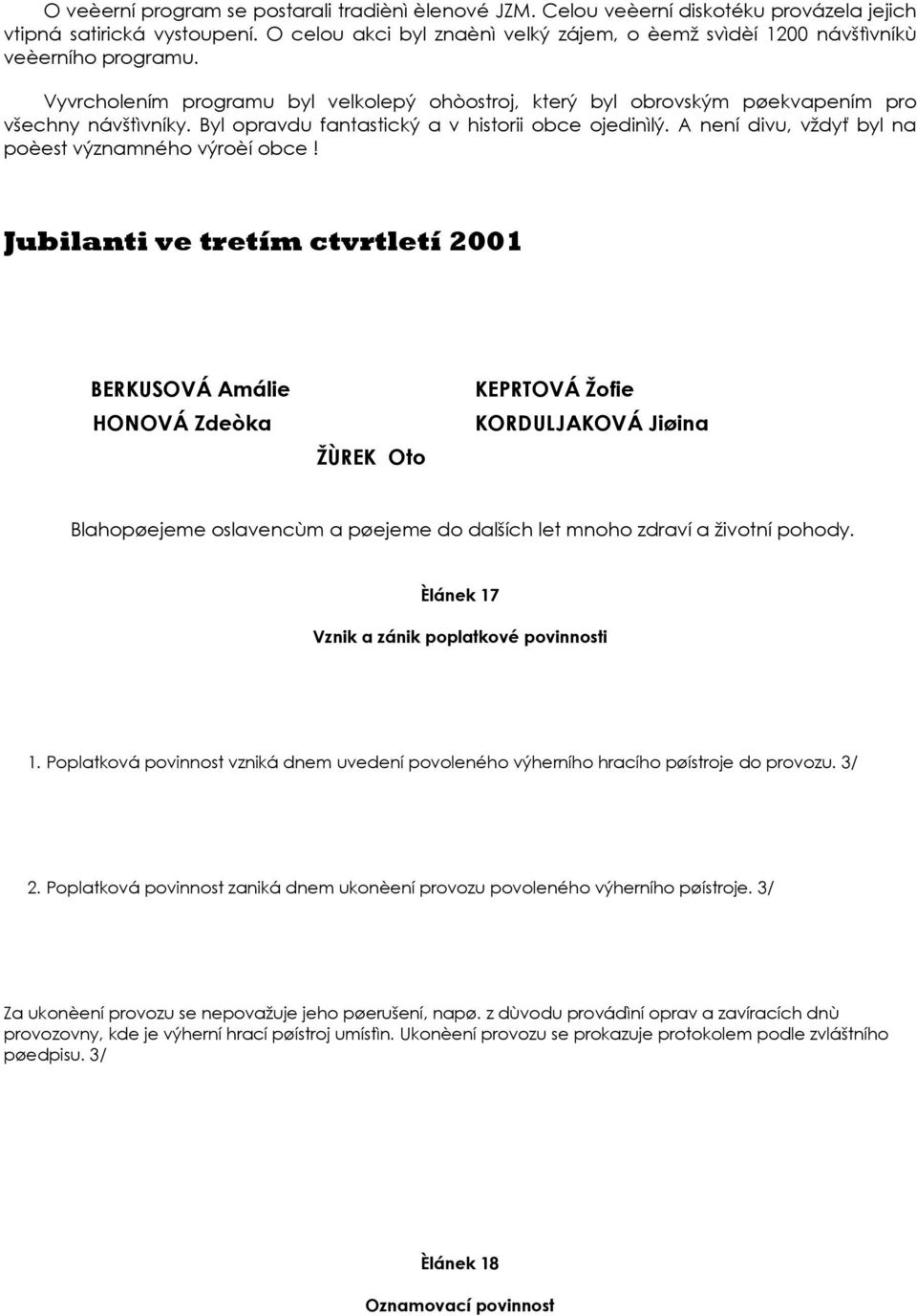 Byl opravdu fantastický a v historii obce ojedinìlý. A není divu, vždyť byl na poèest významného výroèí obce!