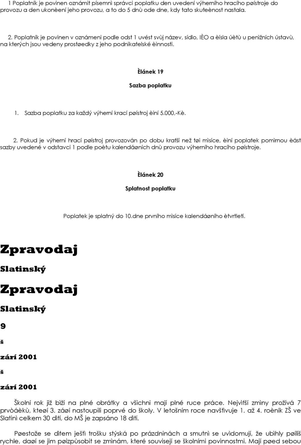 Sazba poplatku za každý výherní krací pøístroj èiní 5.000,-Kè. 2.