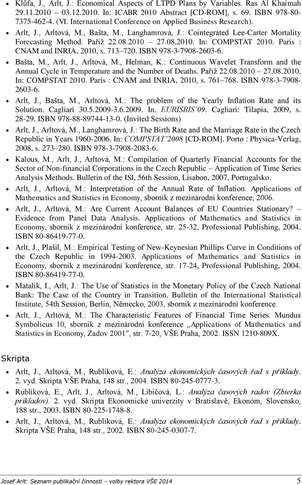 Paris : CNAM and INRIA, 2010, s. 713 720. ISBN 978-3-7908-2603-6. Bašta, M., Arlt, J., Arltová, M., Helman, K.