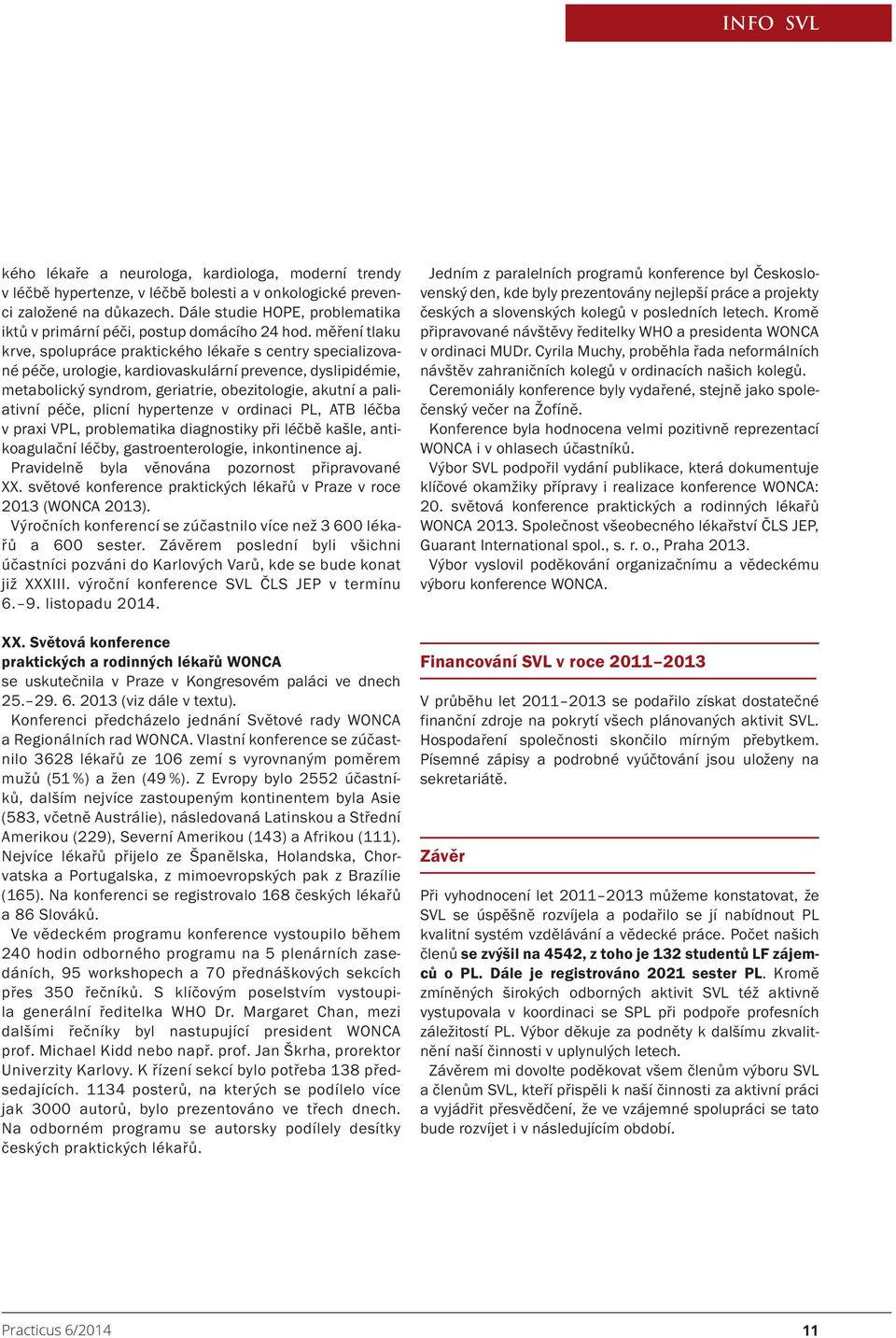 měření tlaku krve, spolupráce praktického lékaře s centry specializované péče, urologie, kardiovaskulární prevence, dyslipidémie, metabolický syndrom, geriatrie, obezitologie, akutní a paliativní