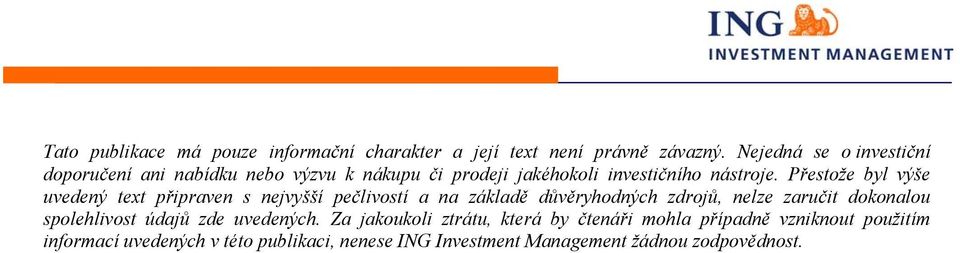 Přestože byl výše uvedený text připraven s nejvyšší pečlivostí a na základě důvěryhodných zdrojů, nelze zaručit dokonalou