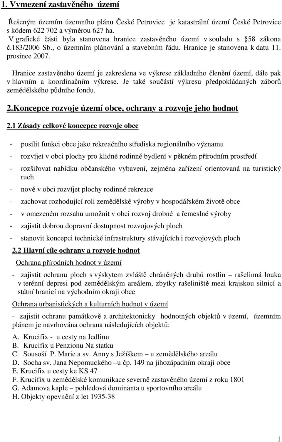 Hranice zastavěného území je zakreslena ve výkrese základního členění území, dále pak v hlavním a koordinačním výkrese. Je také součástí výkresu předpokládaných záborů zemědělského půdního fondu. 2.