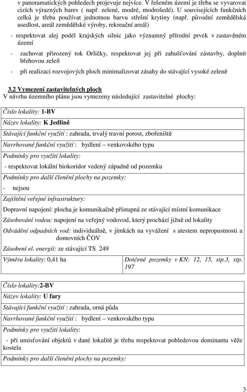 původní zemědělská usedlost, areál zemědělské výroby, rekreační areál) - respektovat alej podél krajských silnic jako významný přírodní prvek v zastavěném území - zachovat přirozený tok Orličky,