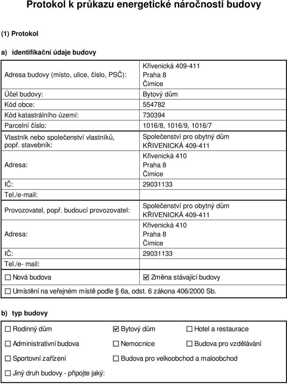 stavebník: Adresa: Společenství pro obytný dům KŘIVENICKÁ 409-411 Křivenická 410 Praha 8 Čimice IČ: 29031133 Tel./e-mail: Provozovatel, popř.