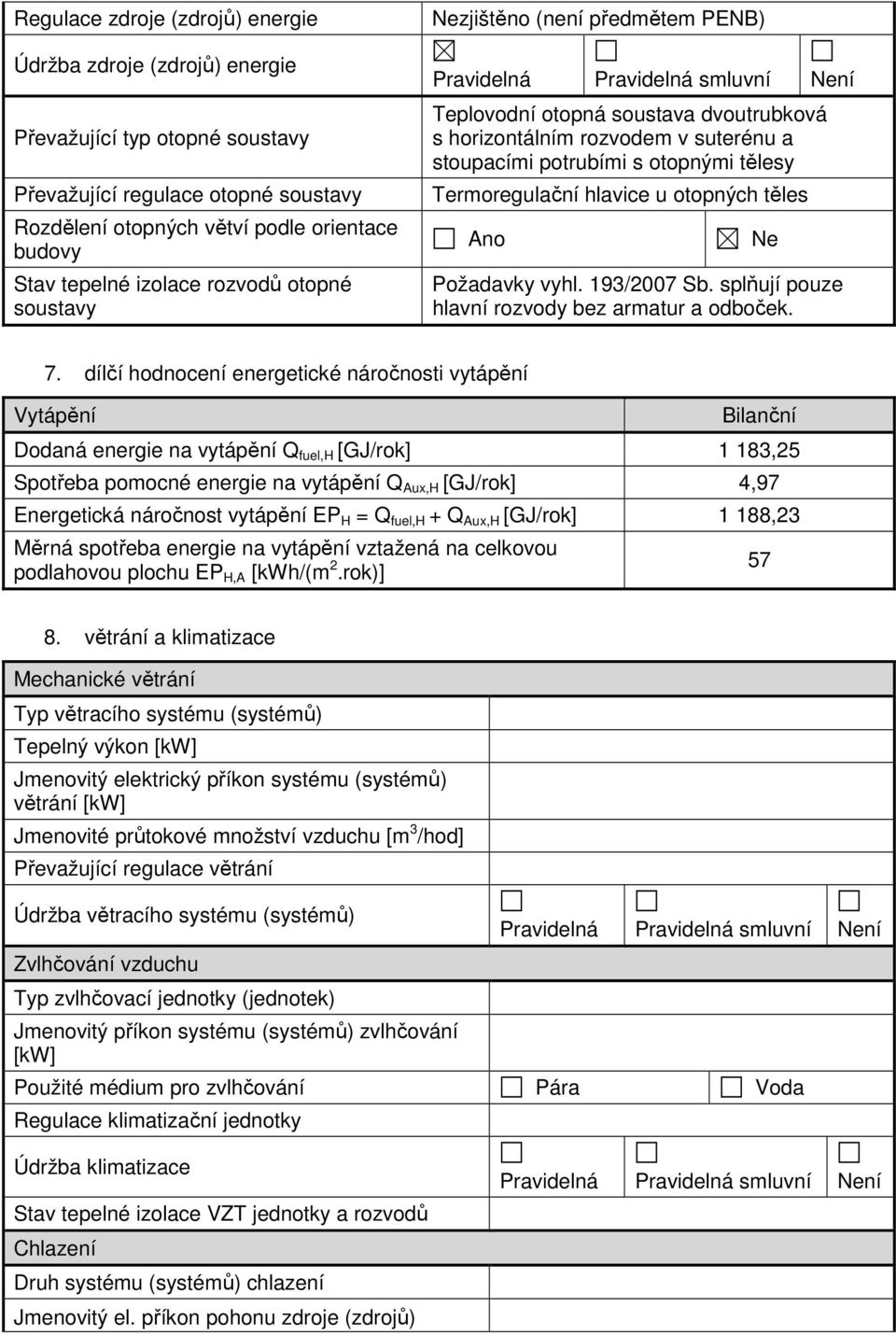 s otopnými tělesy Termoregulační hlavice u otopných těles Ano Ne Požadavky vyhl. 193/2007 Sb. splňují pouze hlavní rozvody bez armatur a odboček. 7.