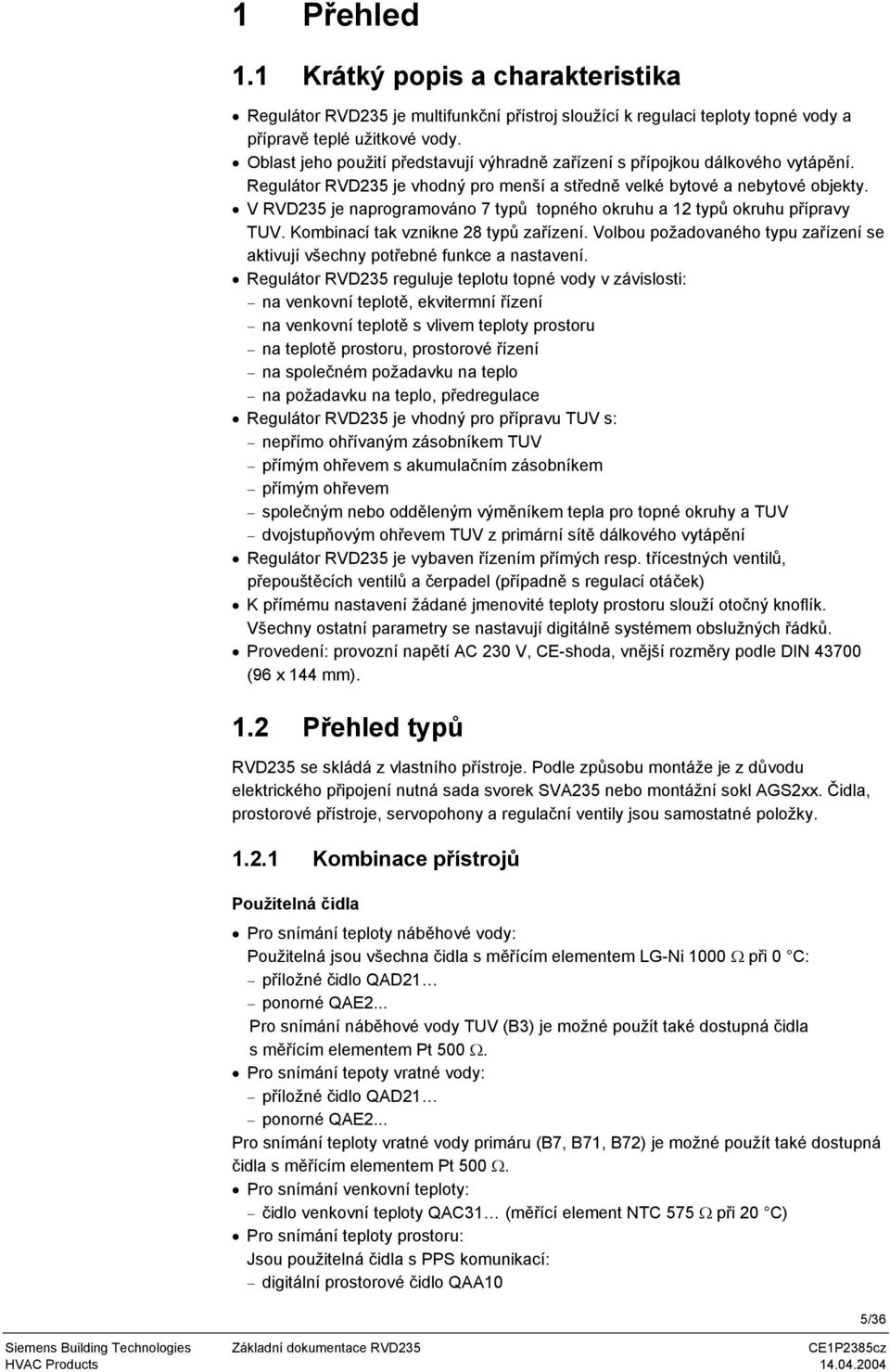 V RVD235 je naprogramováno 7 typů topného okruhu a 12 typů okruhu přípravy TUV. Kombinací tak vznikne 28 typů zařízení.