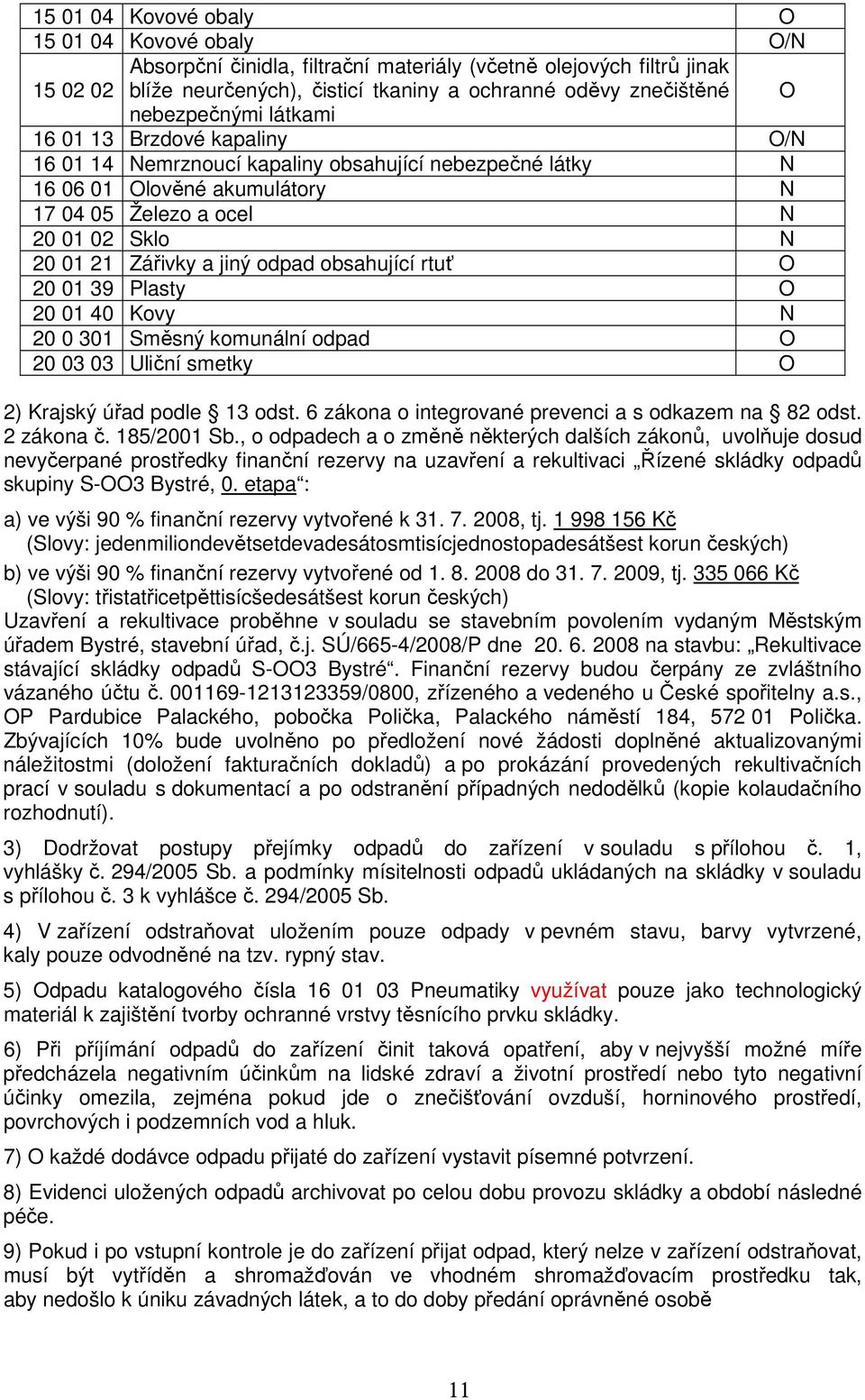 jiný odpad obsahující rtuť 20 01 39 Plasty 20 01 40 Kovy N 20 0 301 Směsný komunální odpad 20 03 03 Uliční smetky 2) Krajský úřad podle 13 odst. 6 zákona o integrované prevenci a s odkazem na 82 odst.