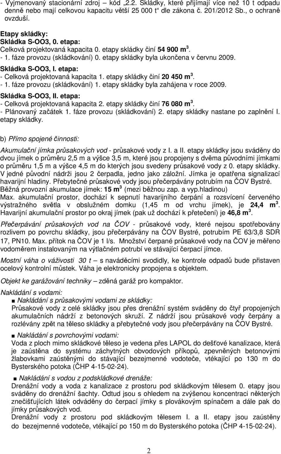 etapa: - Celková projektovaná kapacita 1. etapy skládky činí 20 450 m 3. - 1. fáze provozu (skládkování) 1. etapy skládky byla zahájena v roce 2009. Skládka S-3, II.