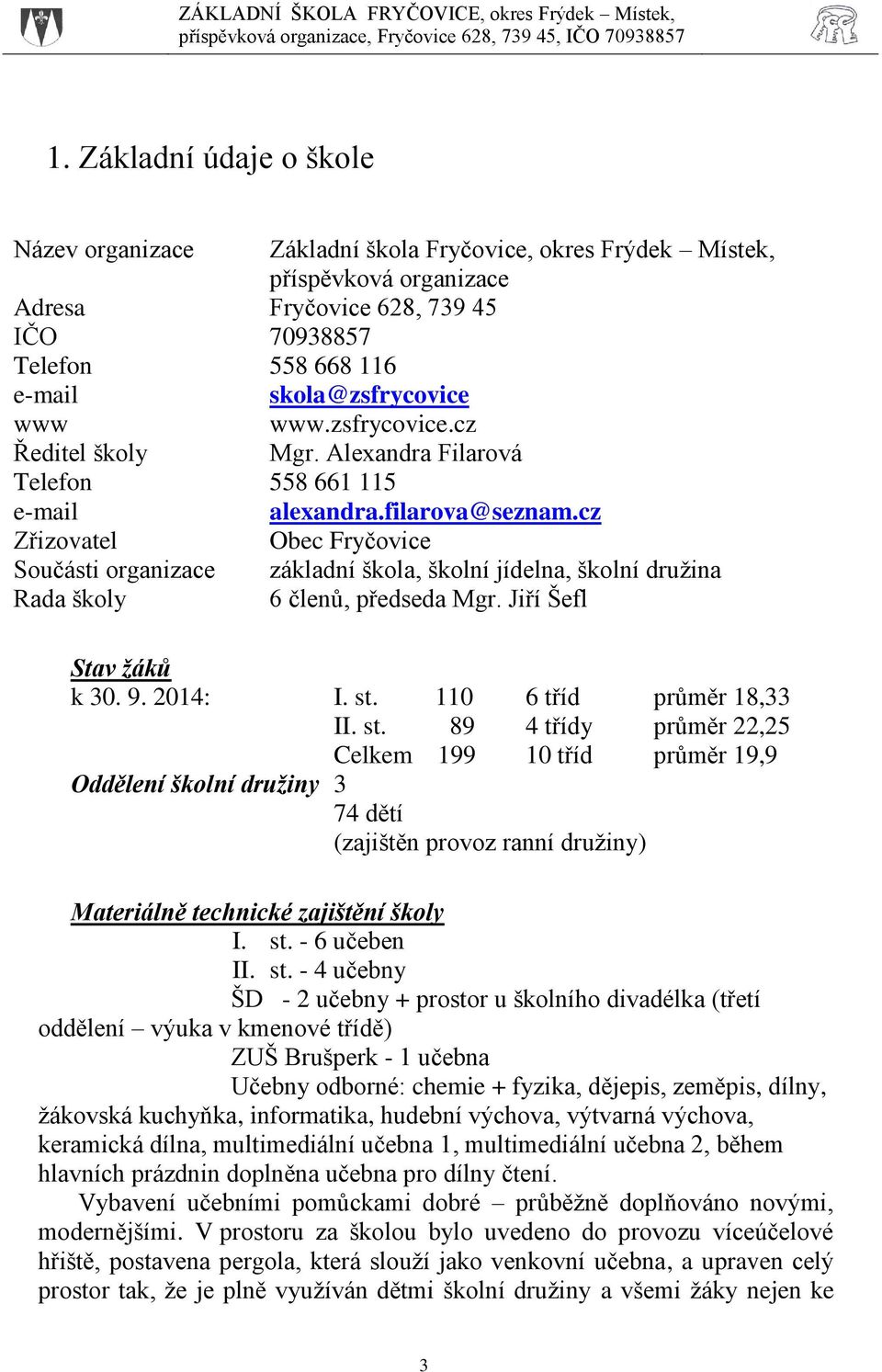 cz Zřizovatel Obec Fryčovice Součásti organizace základní škola, školní jídelna, školní družina Rada školy 6 členů, předseda Mgr. Jiří Šefl Stav žáků k 30. 9. 2014: I. st. 110 6 tříd průměr 18,33 II.