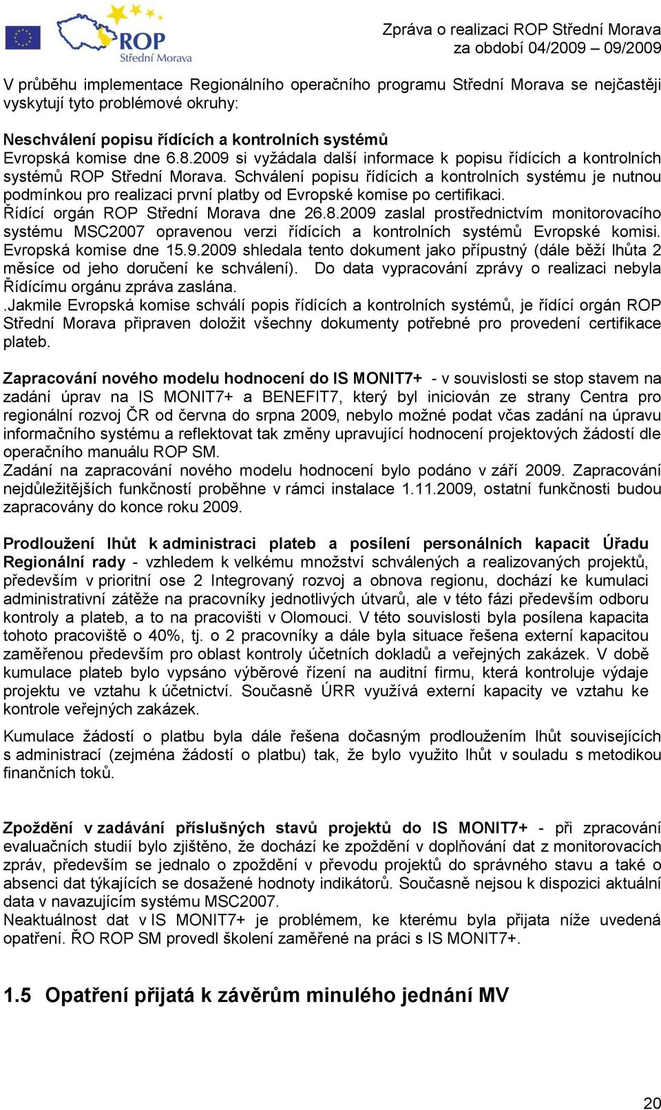 Schválení popisu řídících a kontrolních systému je nutnou podmínkou pro realizaci první platby od Evropské komise po certifikaci. Řídící orgán ROP Střední Morava dne 26.8.