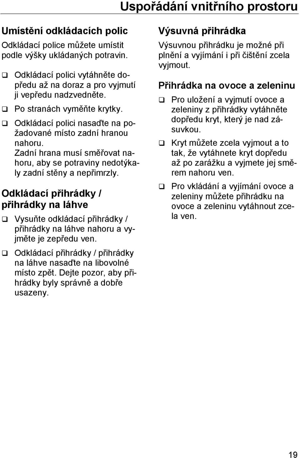 Zadní hrana musí směřovat nahoru, aby se potraviny nedotýkaly zadní stěny a nepřimrzly.