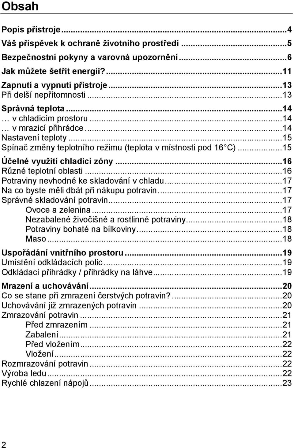 .. 15 Účelné využití chladicí zóny... 16 Různé teplotní oblasti... 16 Potraviny nevhodné ke skladování v chladu... 17 Na co byste měli dbát při nákupu potravin... 17 Správné skladování potravin.