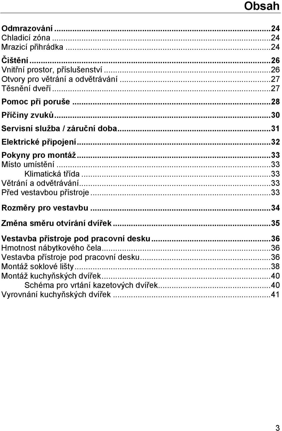 .. 33 Větrání a odvětrávání... 33 Před vestavbou přístroje... 33 Rozměry pro vestavbu... 34 Změna směru otvírání dvířek... 35 Vestavba přístroje pod pracovní desku.