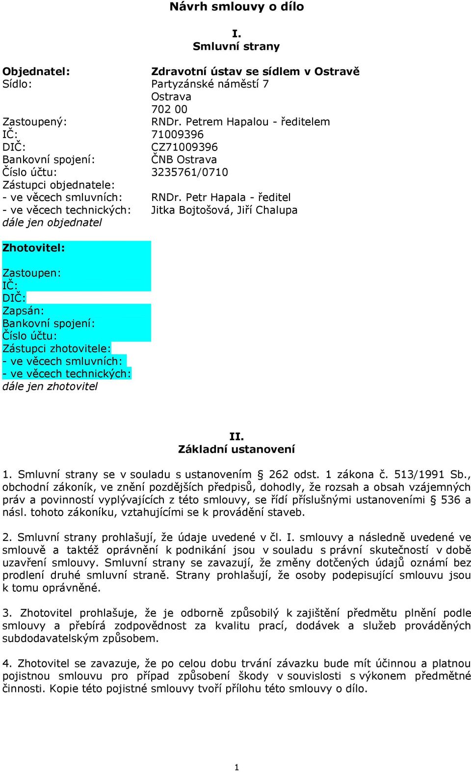Petr Hapala - ředitel - ve věcech technických: Jitka Bojtošová, Jiří Chalupa dále jen objednatel Zhotovitel: Zastoupen: IČ: DIČ: Zapsán: Bankovní spojení: Číslo účtu: Zástupci zhotovitele: - ve