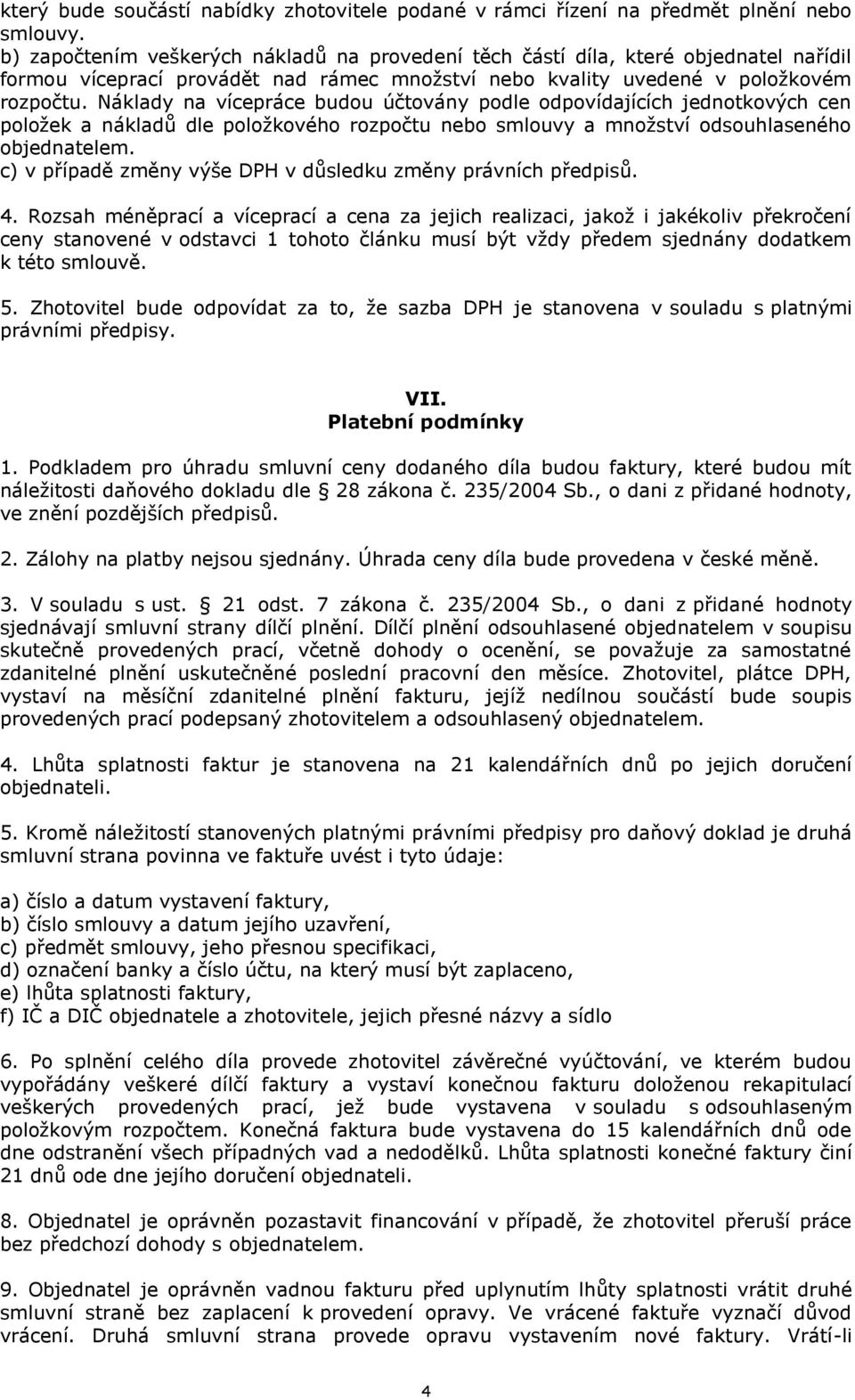 Náklady na vícepráce budou účtovány podle odpovídajících jednotkových cen položek a nákladů dle položkového rozpočtu nebo smlouvy a množství odsouhlaseného objednatelem.