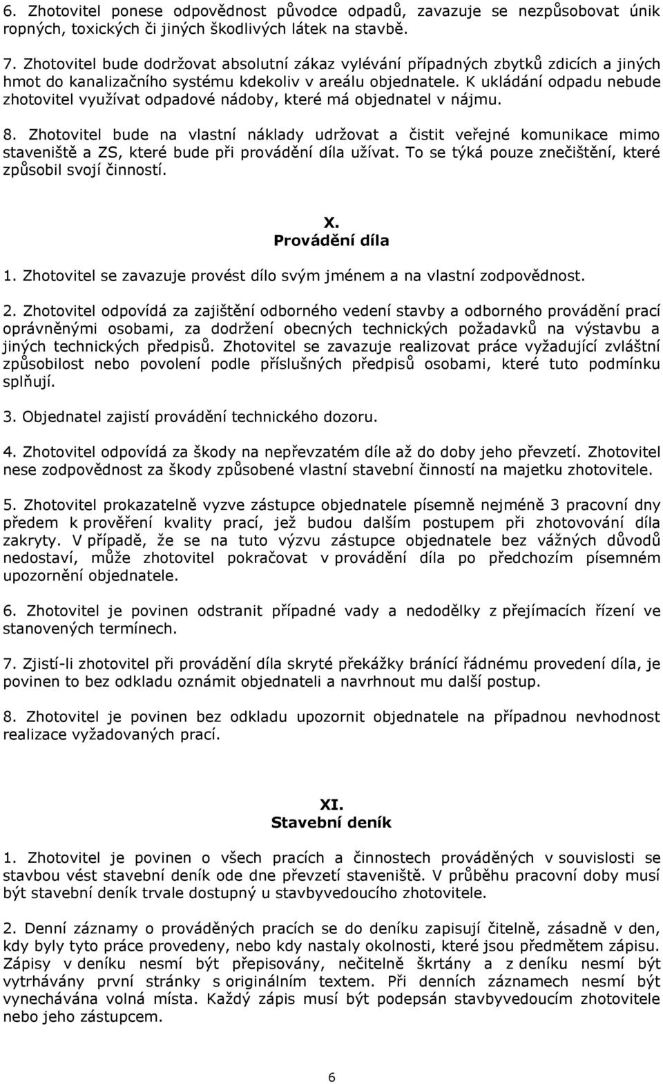 K ukládání odpadu nebude zhotovitel využívat odpadové nádoby, které má objednatel v nájmu. 8.