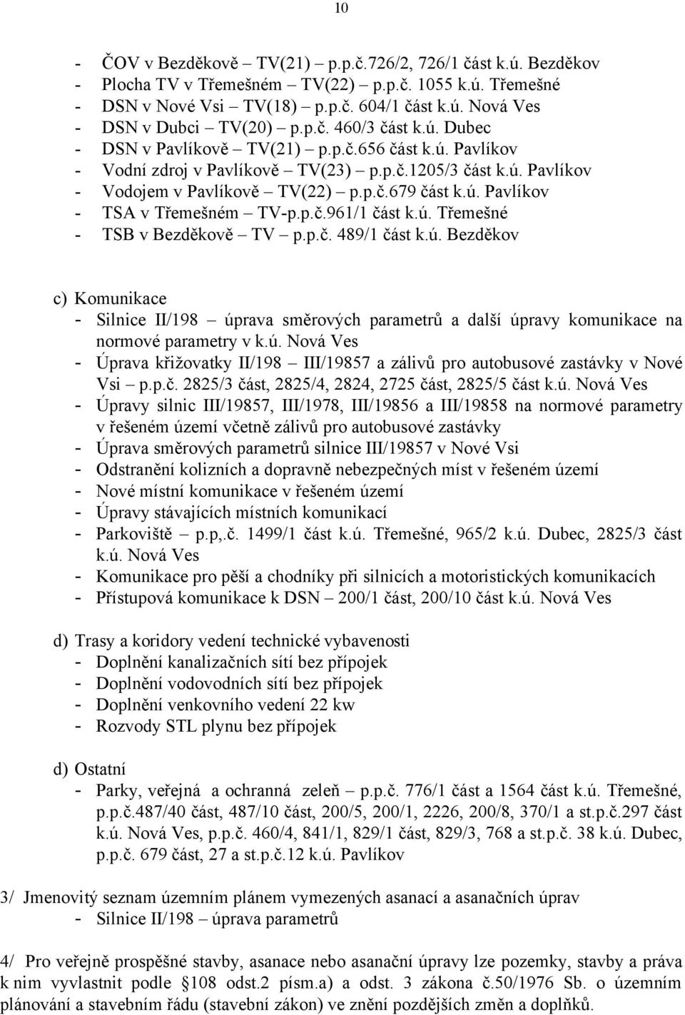 p.č.961/1 část k.ú. Třemešné - TSB v Bezděkově TV p.p.č. 489/1 část k.ú. Bezděkov c) Komunikace - Silnice II/198 úprava směrových parametrů a další úpravy komunikace na normové parametry v k.ú. Nová Ves - Úprava křižovatky II/198 III/19857 a zálivů pro autobusové zastávky v Nové Vsi p.