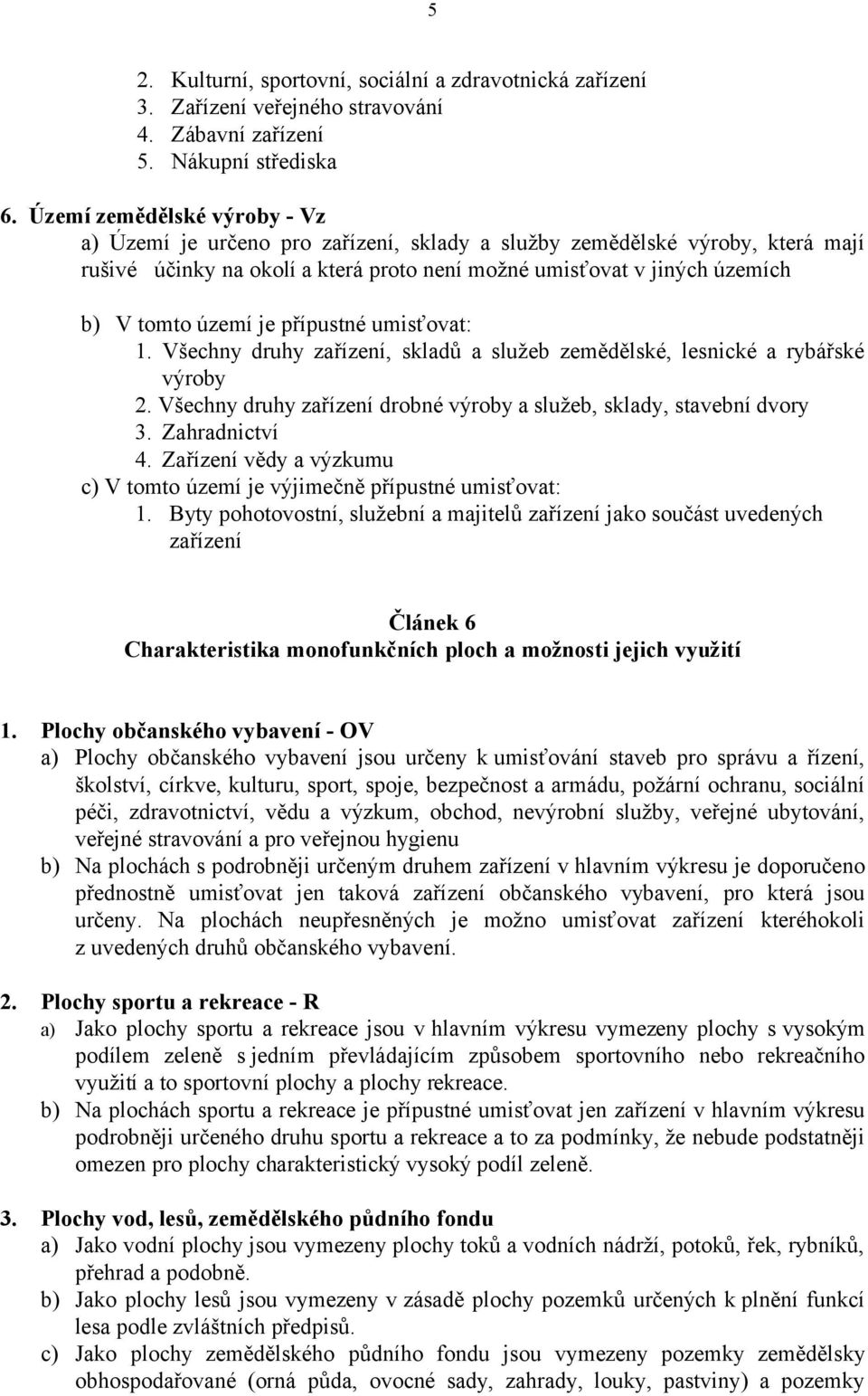 je přípustné umisťovat: 1. Všechny druhy zařízení, skladů a služeb zemědělské, lesnické a rybářské výroby 2. Všechny druhy zařízení drobné výroby a služeb, sklady, stavební dvory 3. Zahradnictví 4.