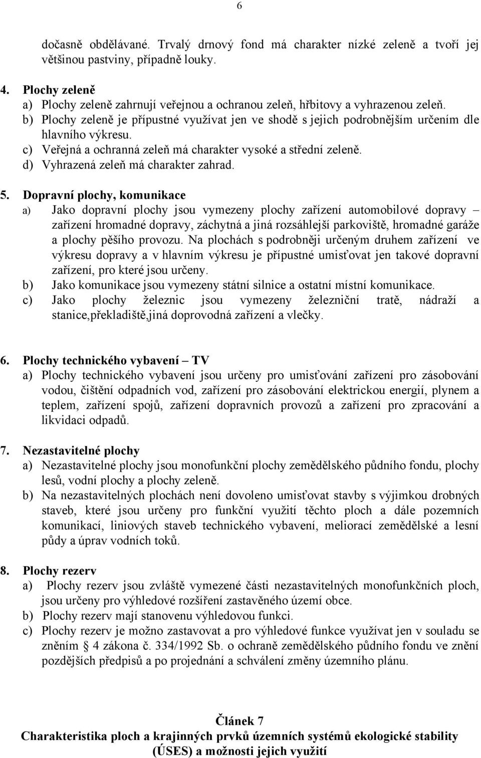 c) Veřejná a ochranná zeleň má charakter vysoké a střední zeleně. d) Vyhrazená zeleň má charakter zahrad. 5.